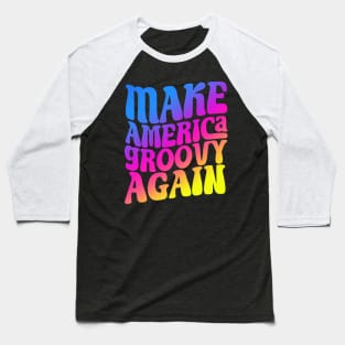 Make America Groovy Again Baseball T-Shirt